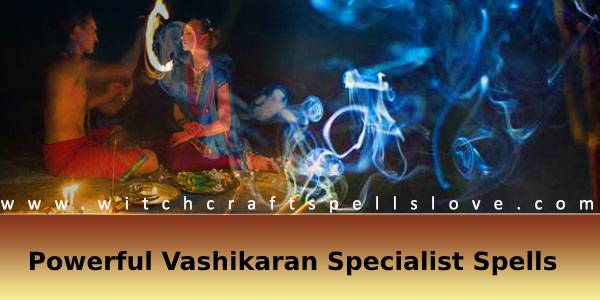 Powerful vashikaran specialist spells